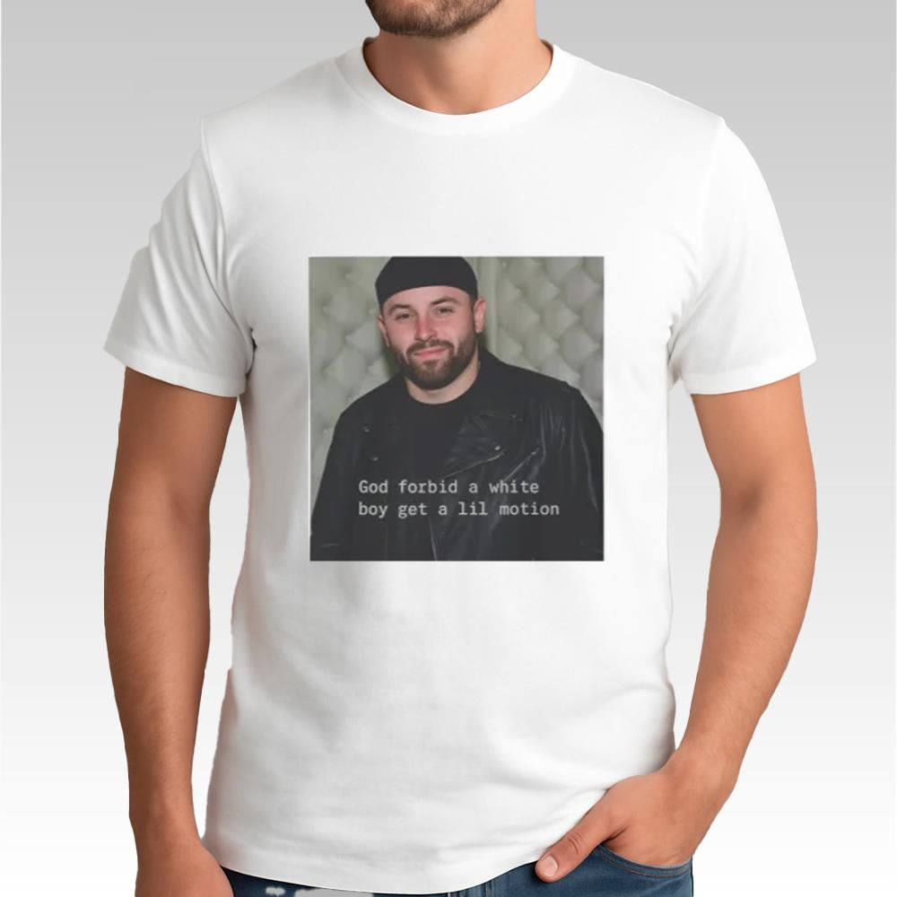 Baker Mayfield God Forbid A White Boy Get A Lil Motion Shirt