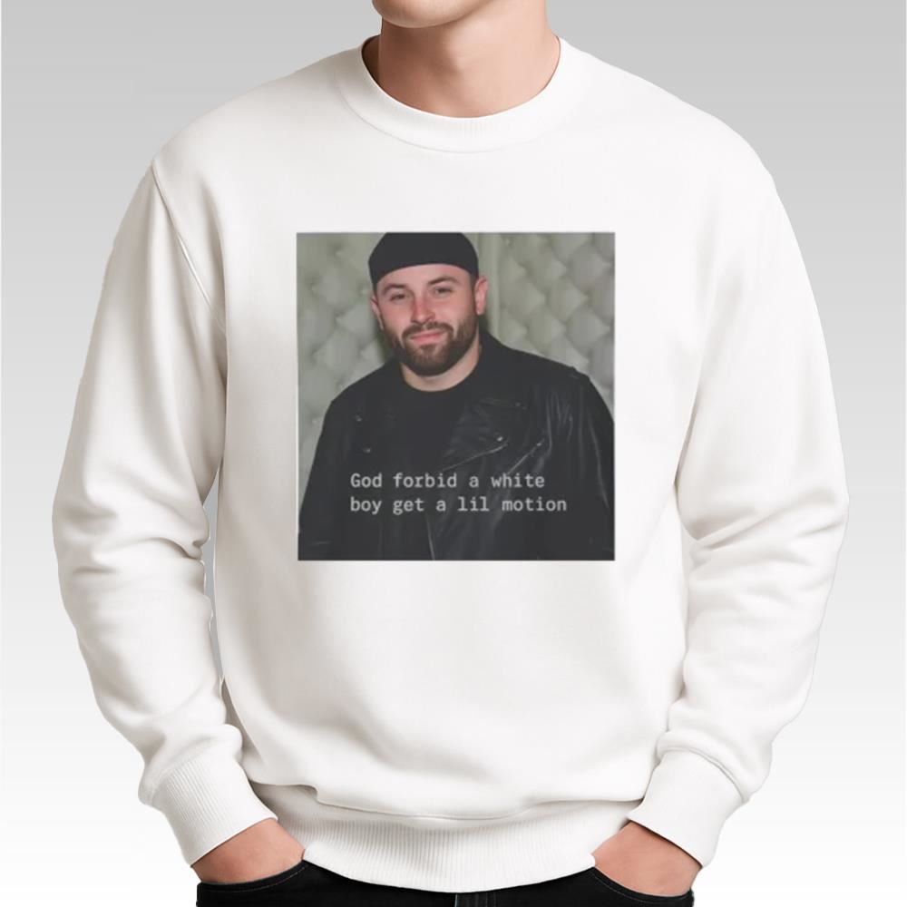 Baker Mayfield God Forbid A White Boy Get A Lil Motion Shirt