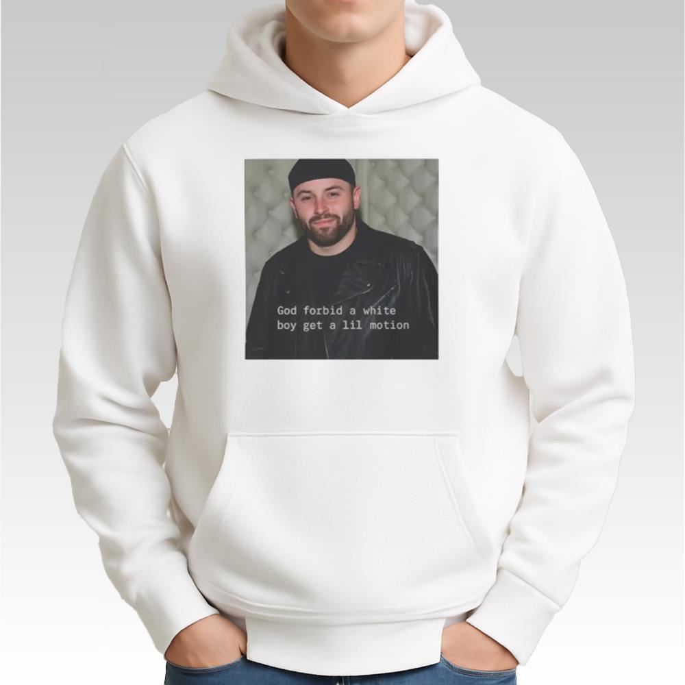 Baker Mayfield God Forbid A White Boy Get A Lil Motion Shirt