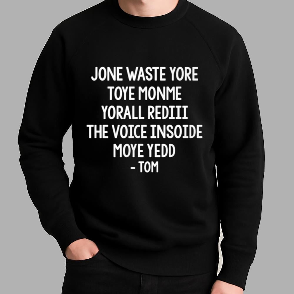 Jone Waste Yore Toye Monme Yorall Rediii The Voice Insoide Moye Yedd Tom Shirt