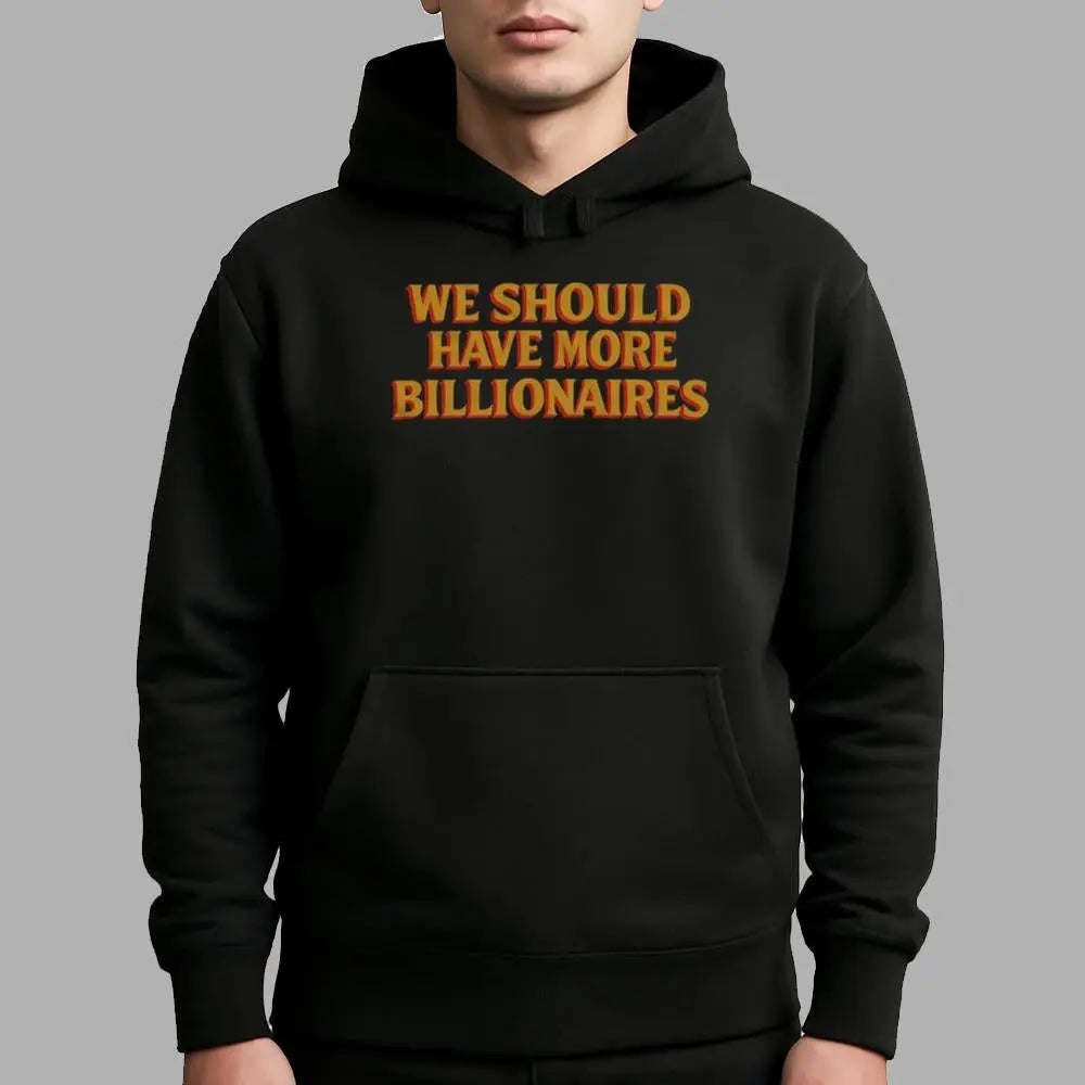 We Should Have More Billionaires Shirt - Bigfirefashion