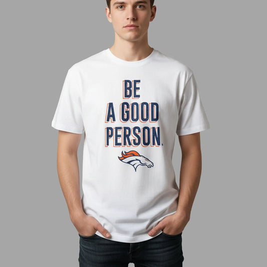 2025 Broncos Be A Good Person Shirt - Bigfirefashion
