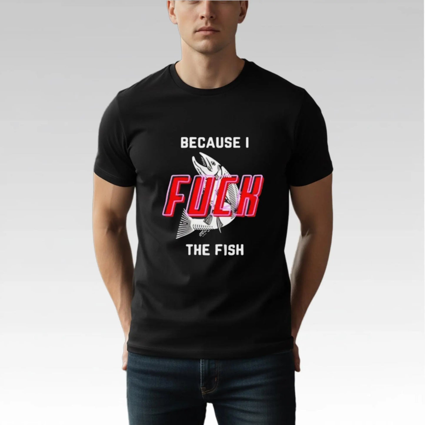 Because I Fuck The Fish Shirt Bigfirefashion