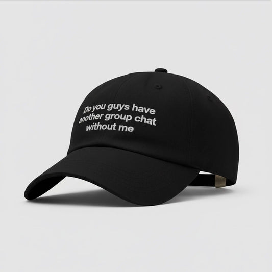 Do You Guys Have Another Group Chat Without Me Hat Bigfirefashion