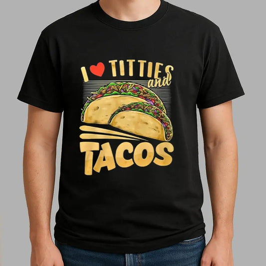I Love Titties And Tacos Shirt - Bigfirefashion
