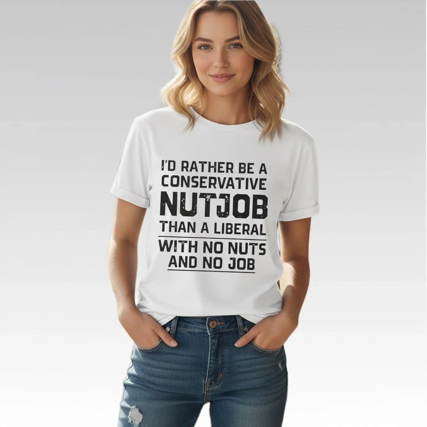 I'd Rather Be A Conservative Nutjob Than A Liberal With No Nut's And No Job Shirt