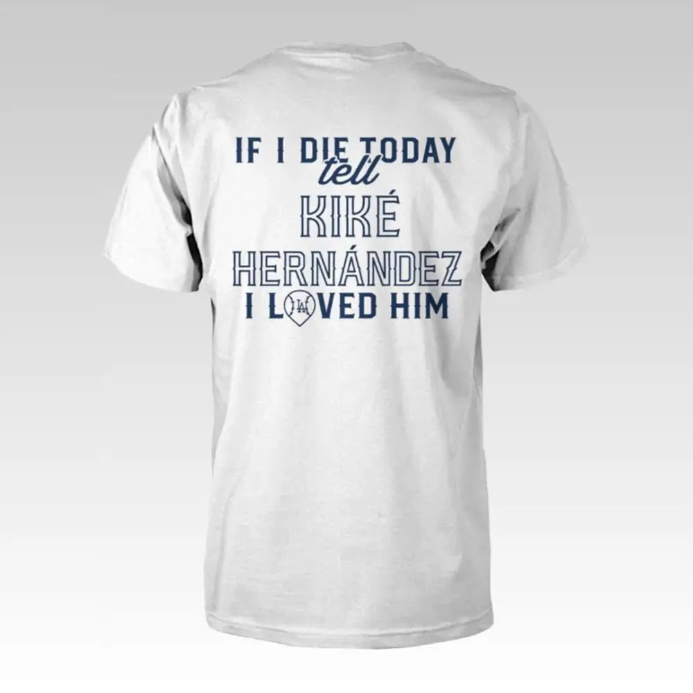 If I Die Today Tell Kike Hernandez I Loved Him Shirt - Bigfirefashion