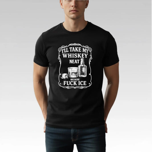 I'll Take My Whiskey Neat Because Fuck Ice Shirt Bigfirefashion