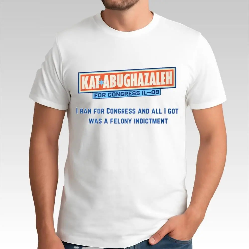 Kat Abughazaleh For Congress And All I Got Was A Felony Indictment Shirt - Bigfirefashion