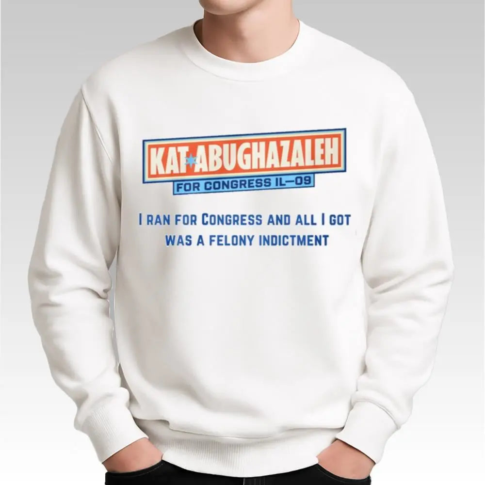 Kat Abughazaleh For Congress And All I Got Was A Felony Indictment Shirt - Bigfirefashion