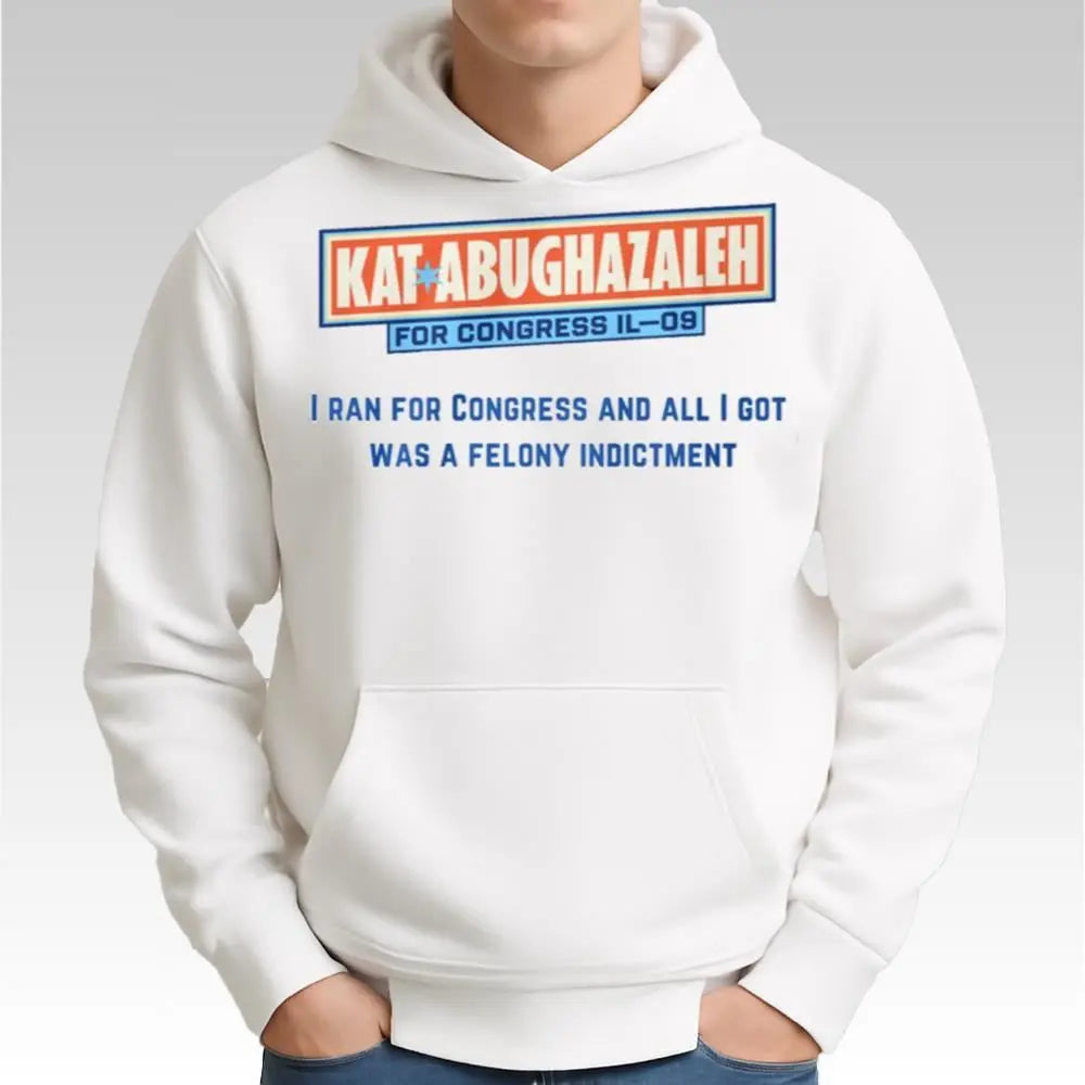 Kat Abughazaleh For Congress And All I Got Was A Felony Indictment Shirt - Bigfirefashion
