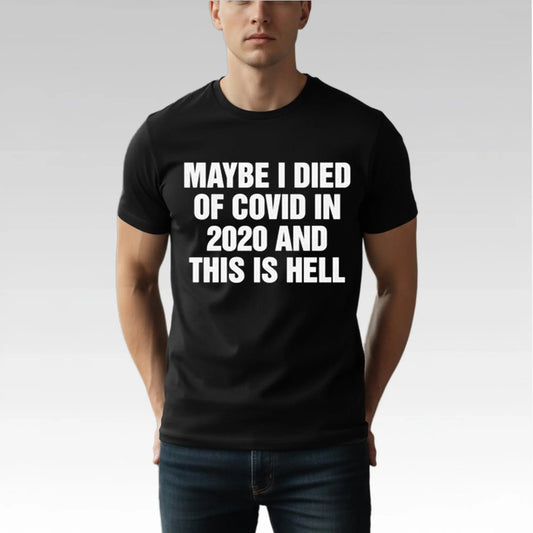 Maybe I Died Of Covid In 2020 And This Is Hell Shirt Bigfirefashion